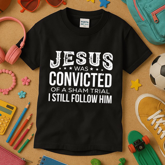Jesus Was Convicted Of A Sham Trial I Still Follow Him Kids T-Shirt