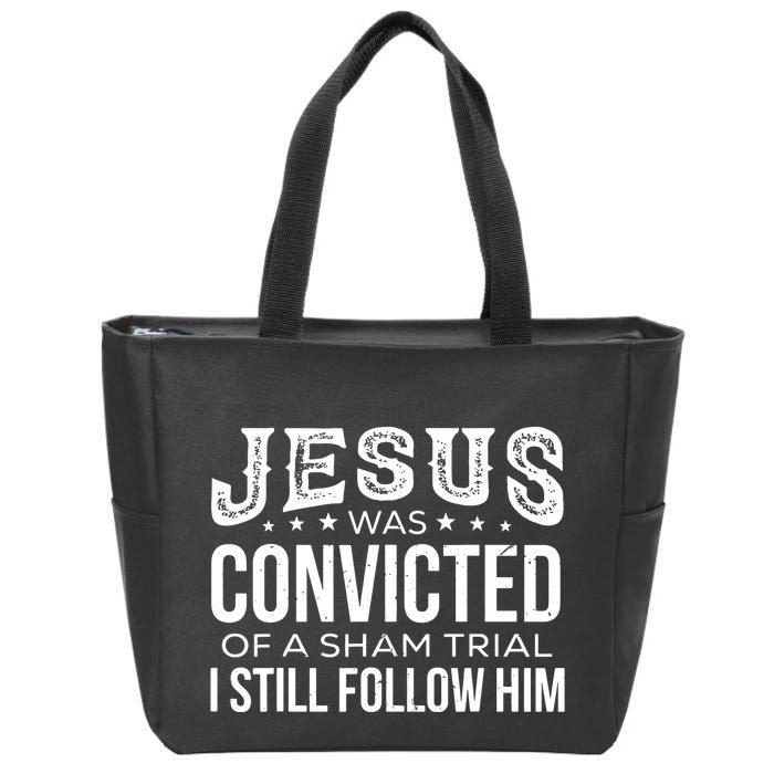 Jesus Was Convicted Of A Sham Trial I Still Follow Him Zip Tote Bag