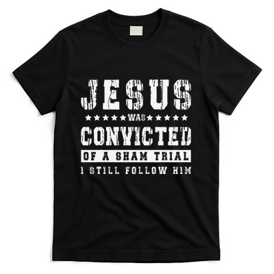Jesus Was Convicted Of A Sham Trial I Still Follow Him Faith T-Shirt