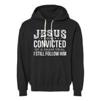 Jesus Was Convicted Of A Sham Trial I Still Follow Him Garment-Dyed Fleece Hoodie