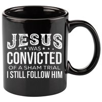 Jesus Was Convicted Of A Sham Trial I Still Follow Him 11oz C Handle Ceramic Mug