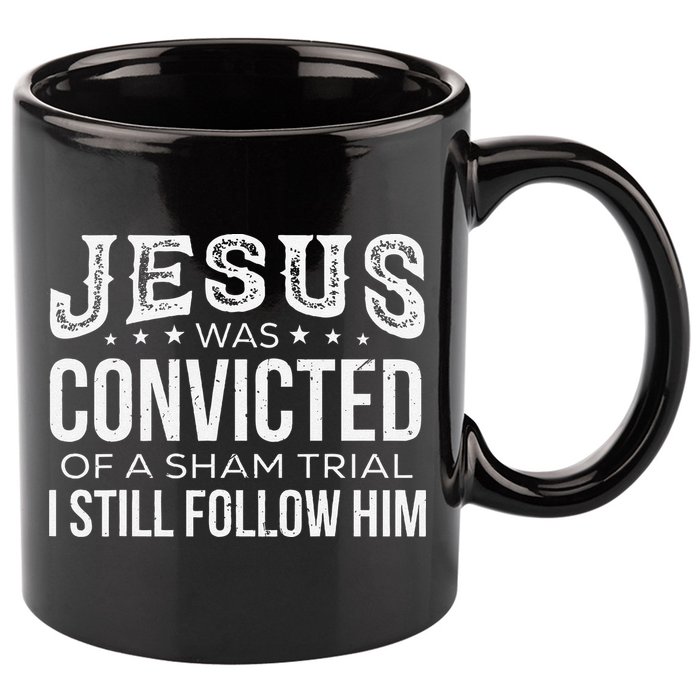 Jesus Was Convicted Of A Sham Trial I Still Follow Him 11oz C Handle Ceramic Mug
