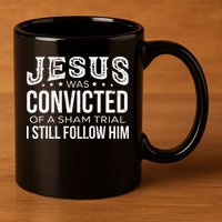 Jesus Was Convicted Of A Sham Trial I Still Follow Him 11oz C Handle Ceramic Mug