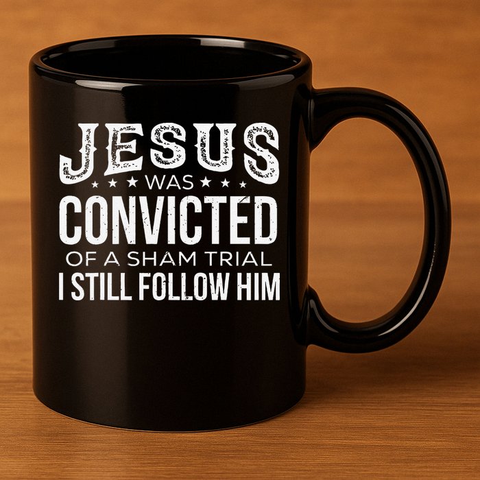 Jesus Was Convicted Of A Sham Trial I Still Follow Him 11oz C Handle Ceramic Mug