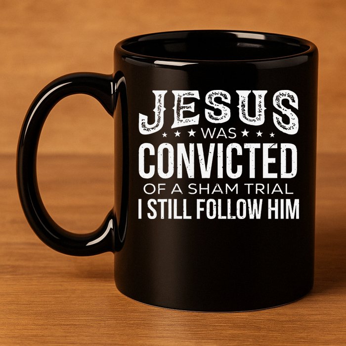 Jesus Was Convicted Of A Sham Trial I Still Follow Him 11oz C Handle Ceramic Mug
