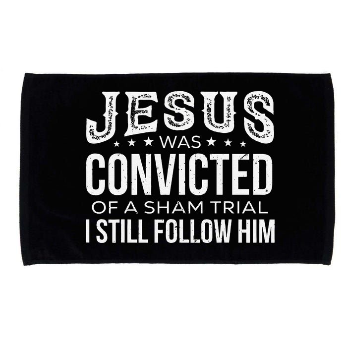 Jesus Was Convicted Of A Sham Trial I Still Follow Him Microfiber Hand Towel