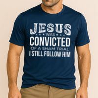 Jesus Was Convicted Of A Sham Trial I Still Follow Him Performance Shirt