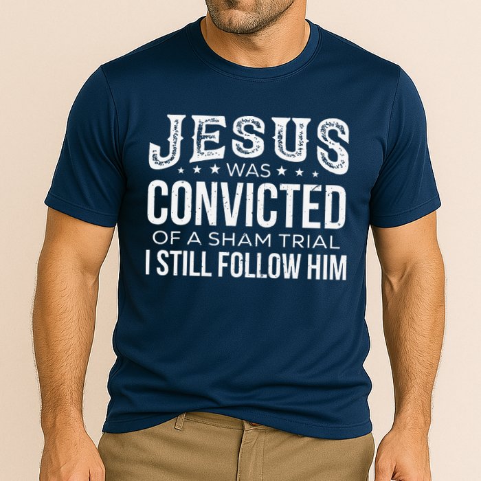 Jesus Was Convicted Of A Sham Trial I Still Follow Him Performance Shirt