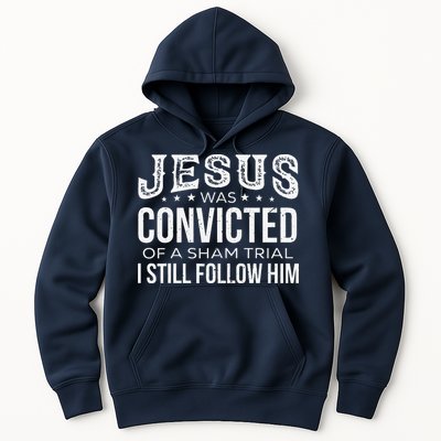 Jesus Was Convicted Of A Sham Trial I Still Follow Him Hoodie