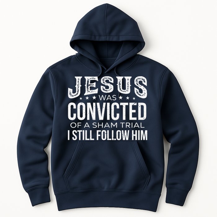 Jesus Was Convicted Of A Sham Trial I Still Follow Him Hoodie