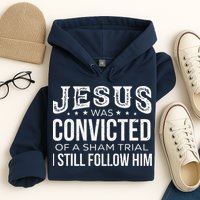Jesus Was Convicted Of A Sham Trial I Still Follow Him Hoodie