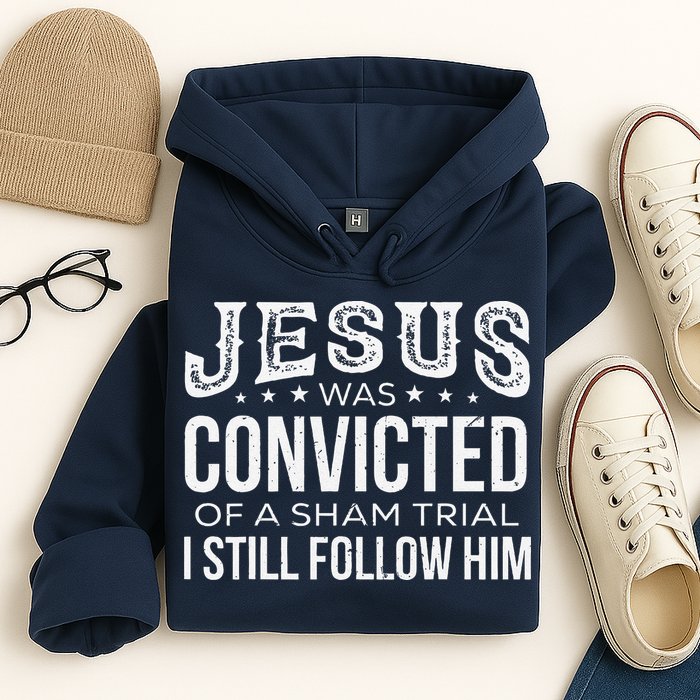 Jesus Was Convicted Of A Sham Trial I Still Follow Him Hoodie
