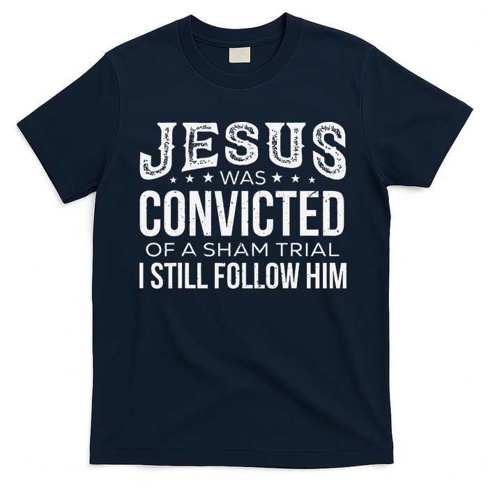 Jesus Was Convicted Of A Sham Trial I Still Follow Him T-Shirt
