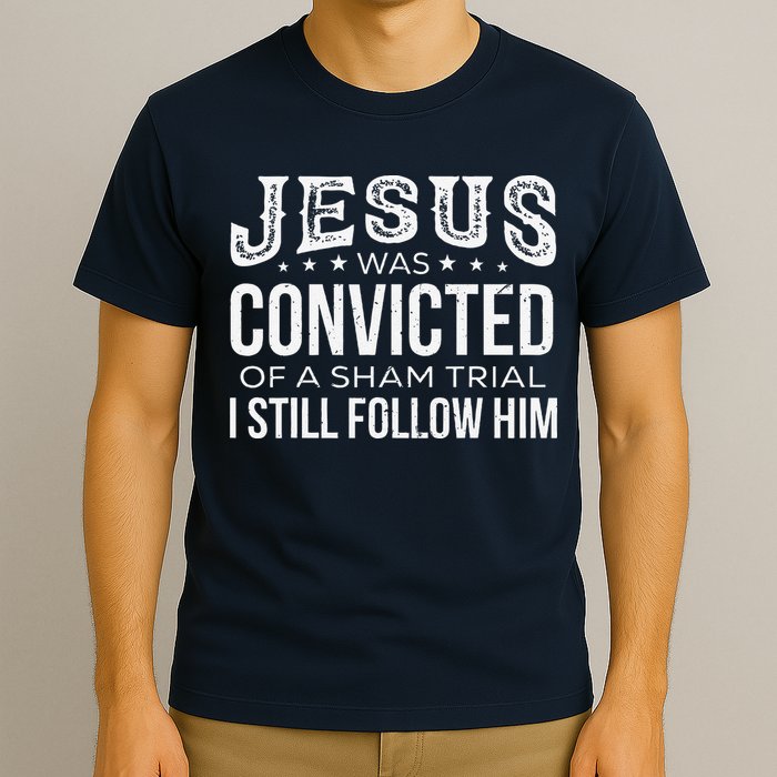 Jesus Was Convicted Of A Sham Trial I Still Follow Him T-Shirt