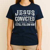 Jesus Was Convicted Of A Sham Trial I Still Follow Him T-Shirt