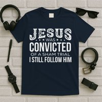 Jesus Was Convicted Of A Sham Trial I Still Follow Him T-Shirt