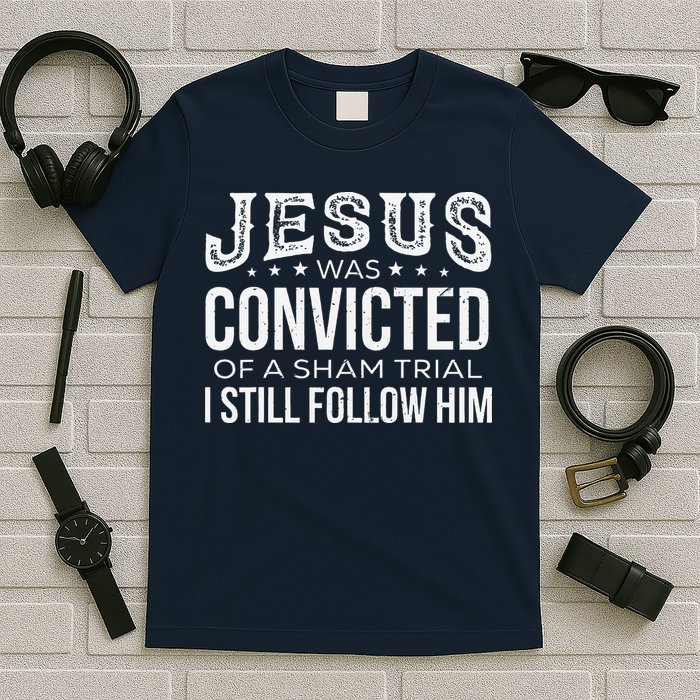 Jesus Was Convicted Of A Sham Trial I Still Follow Him T-Shirt