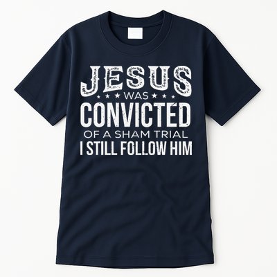 Jesus Was Convicted Of A Sham Trial I Still Follow Him Tall T-Shirt