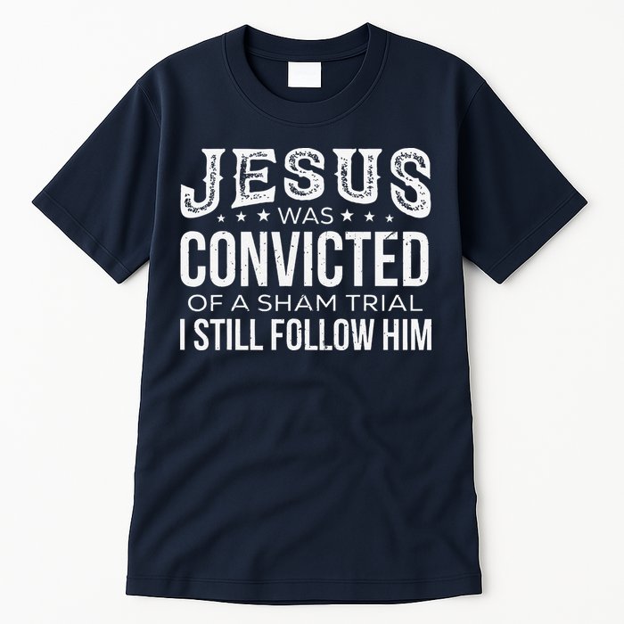 Jesus Was Convicted Of A Sham Trial I Still Follow Him Tall T-Shirt