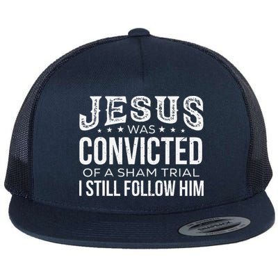Jesus Was Convicted Of A Sham Trial I Still Follow Him Flat Bill Trucker Hat