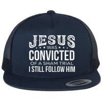 Jesus Was Convicted Of A Sham Trial I Still Follow Him Flatbill Hat