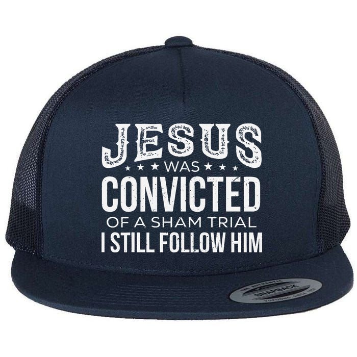 Jesus Was Convicted Of A Sham Trial I Still Follow Him Flatbill Hat