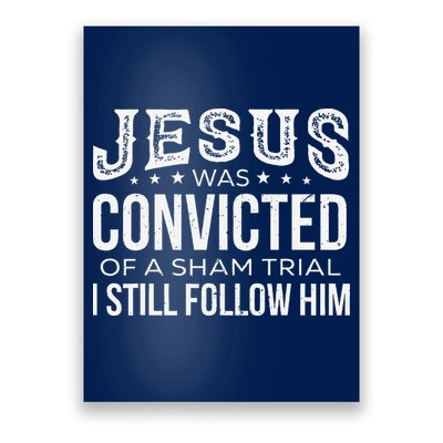 Jesus Was Convicted Of A Sham Trial I Still Follow Him Poster