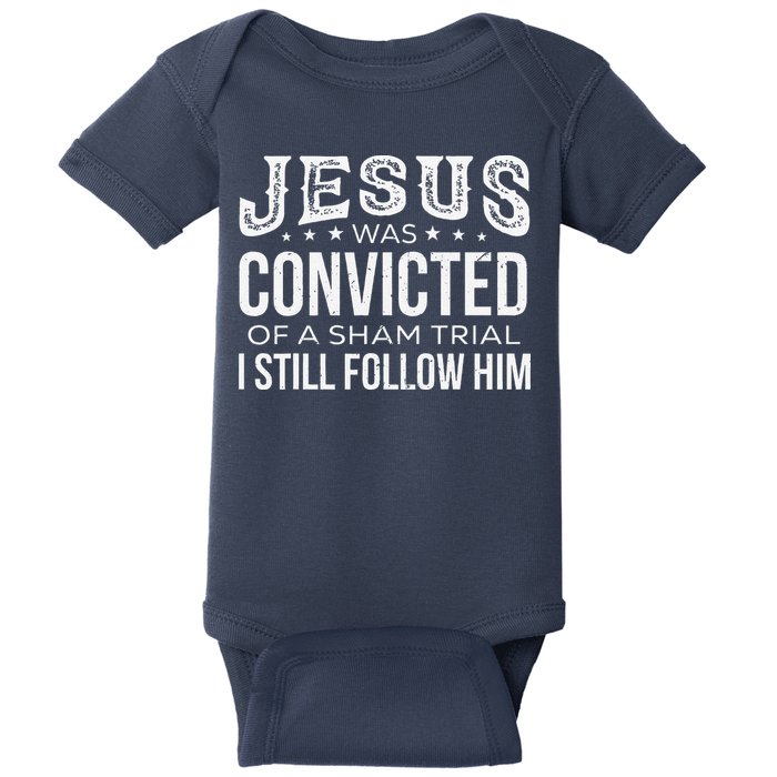 Jesus Was Convicted Of A Sham Trial I Still Follow Him Baby Bodysuit