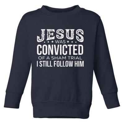 Jesus Was Convicted Of A Sham Trial I Still Follow Him Toddler Sweatshirt