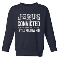 Jesus Was Convicted Of A Sham Trial I Still Follow Him Toddler Sweatshirt