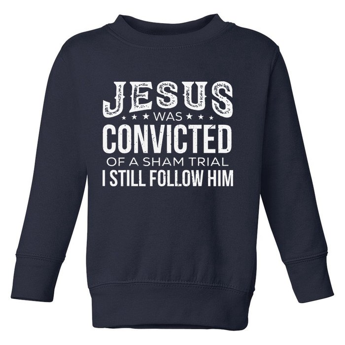 Jesus Was Convicted Of A Sham Trial I Still Follow Him Toddler Sweatshirt