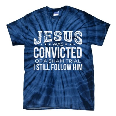 Jesus Was Convicted Of A Sham Trial I Still Follow Him Tie-Dye T-Shirt