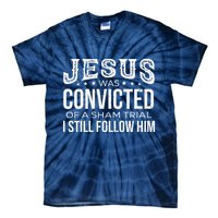 Jesus Was Convicted Of A Sham Trial I Still Follow Him Tie-Dye T-Shirt