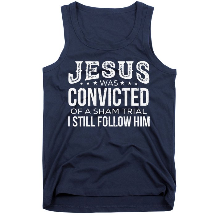 Jesus Was Convicted Of A Sham Trial I Still Follow Him Tank Top