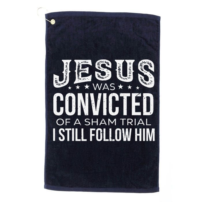 Jesus Was Convicted Of A Sham Trial I Still Follow Him Golf Towel