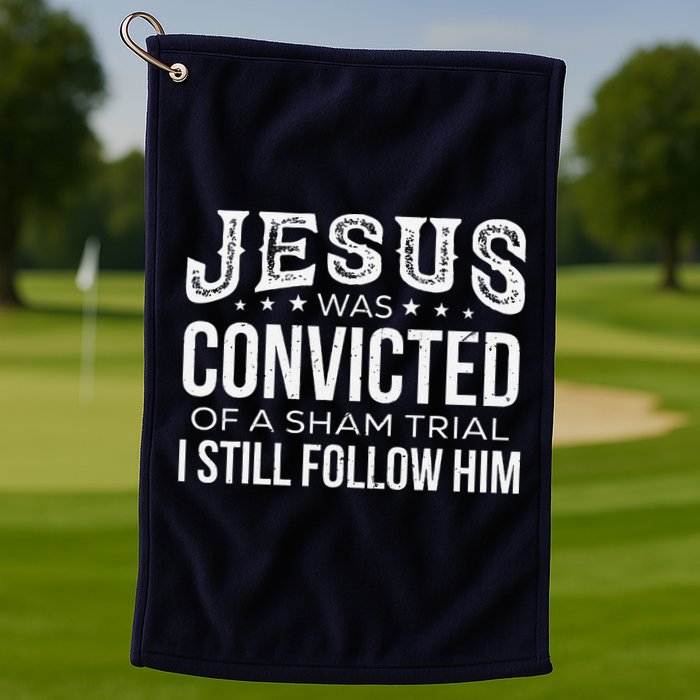 Jesus Was Convicted Of A Sham Trial I Still Follow Him Golf Towel