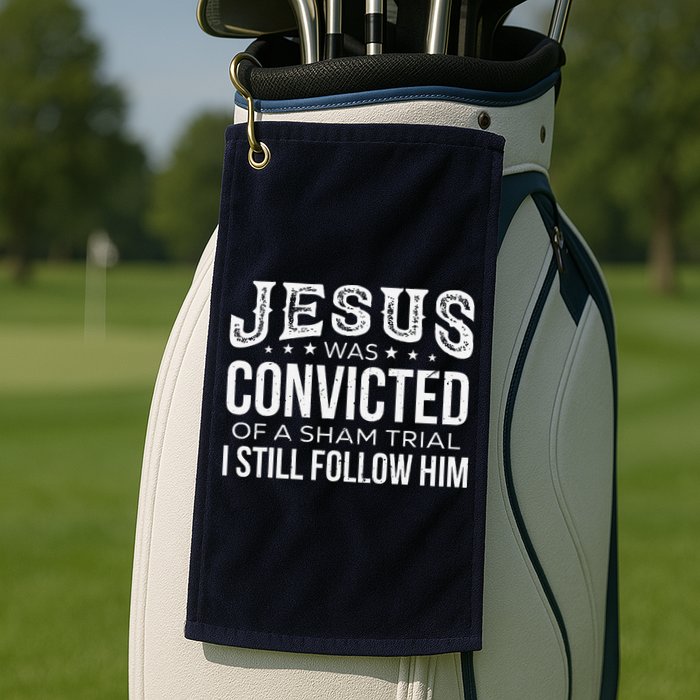 Jesus Was Convicted Of A Sham Trial I Still Follow Him Golf Towel