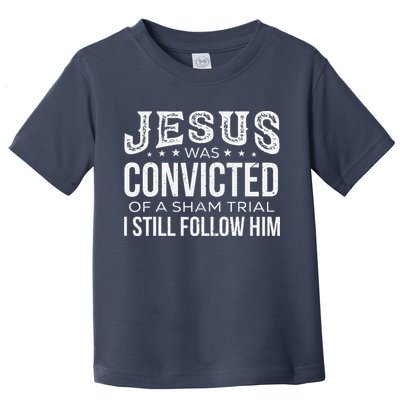 Jesus Was Convicted Of A Sham Trial I Still Follow Him Toddler T-Shirt