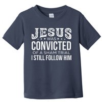 Jesus Was Convicted Of A Sham Trial I Still Follow Him Toddler T-Shirt