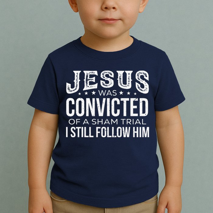 Jesus Was Convicted Of A Sham Trial I Still Follow Him Toddler T-Shirt