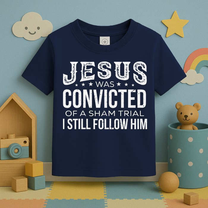Jesus Was Convicted Of A Sham Trial I Still Follow Him Toddler T-Shirt