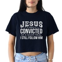Jesus Was Convicted Of A Sham Trial I Still Follow Him Crop Top
