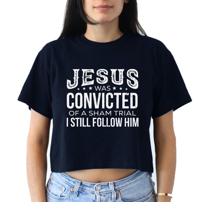 Jesus Was Convicted Of A Sham Trial I Still Follow Him Crop Top