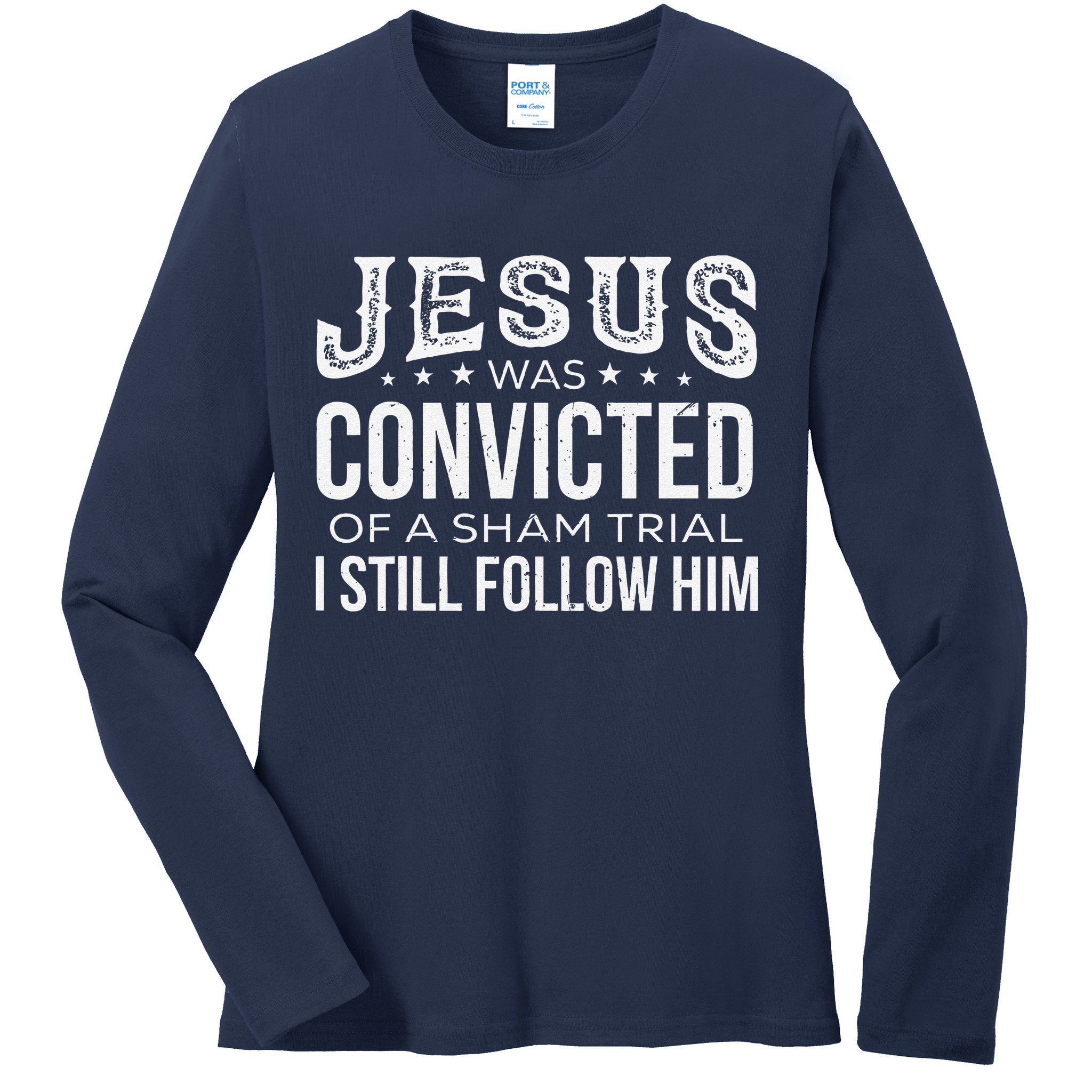 Jesus Was Convicted Of A Sham Trial I Still Follow Him Ladies Long Sleeve Shirt