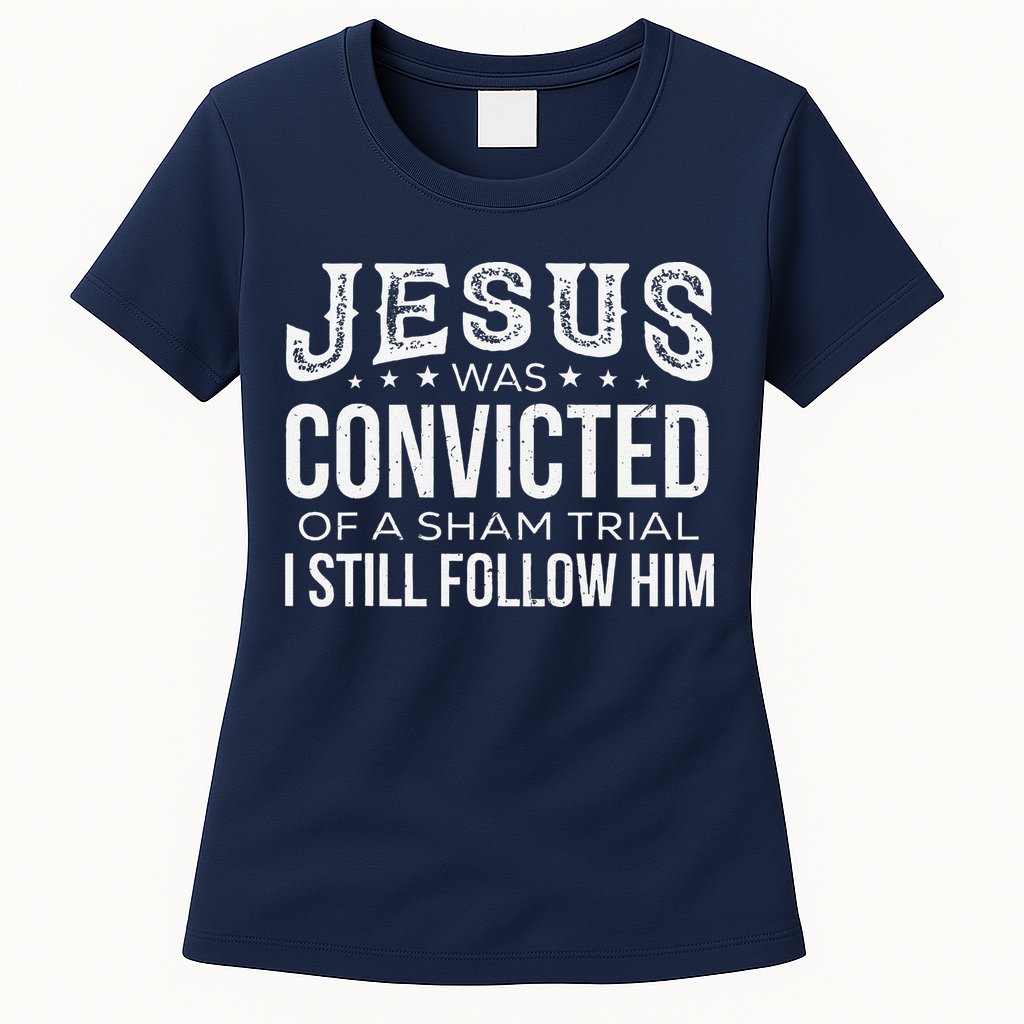 Jesus Was Convicted Of A Sham Trial I Still Follow Him Womens T-Shirt