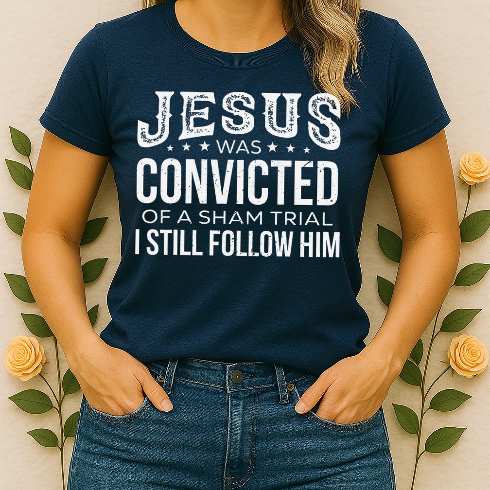 Jesus Was Convicted Of A Sham Trial I Still Follow Him Womens T-Shirt