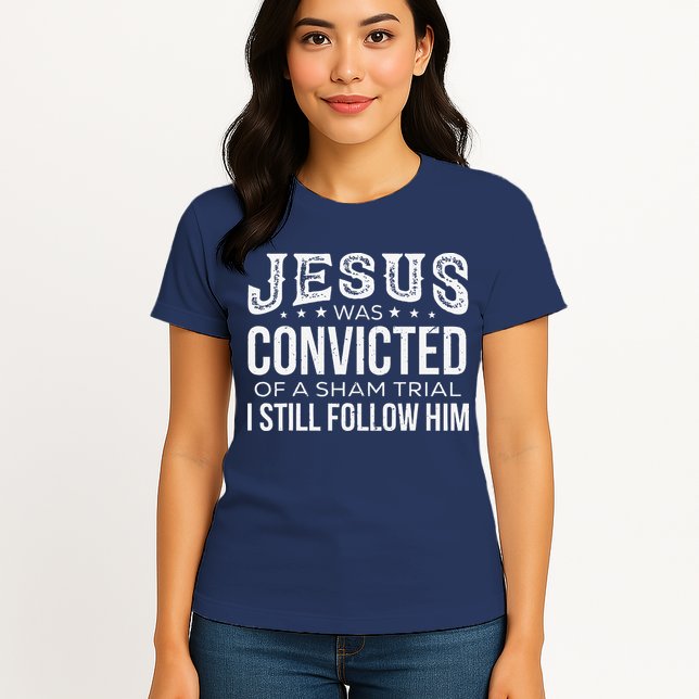 Jesus Was Convicted Of A Sham Trial I Still Follow Him Womens T-Shirt
