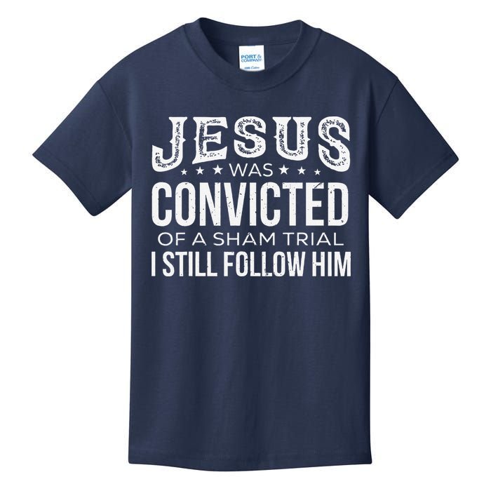 Jesus Was Convicted Of A Sham Trial I Still Follow Him Kids T-Shirt