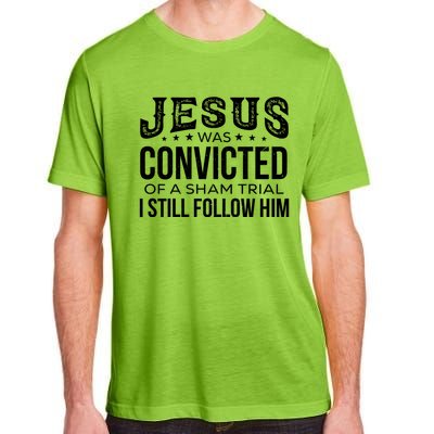 Jesus Was Convicted Of A Sham Trial I Still Follow Him Meaningful Gift Adult ChromaSoft Performance T-Shirt