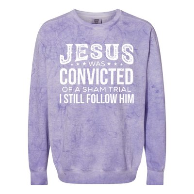 Jesus Was Convicted Of A Sham Trial I Still Follow Him Meaningful Gift Colorblast Crewneck Sweatshirt